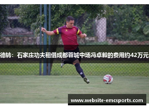 德转：石家庄功夫租借成都蓉城中场冯卓毅的费用约42万元