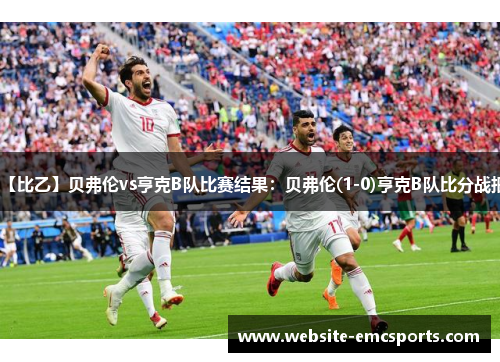 【比乙】贝弗伦vs亨克B队比赛结果：贝弗伦(1-0)亨克B队比分战报